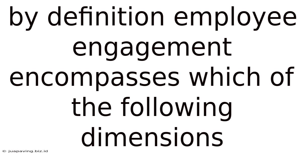 By Definition Employee Engagement Encompasses Which Of The Following Dimensions