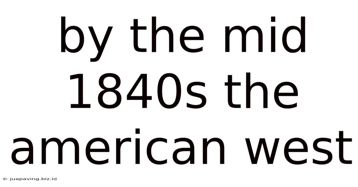 By The Mid 1840s The American West