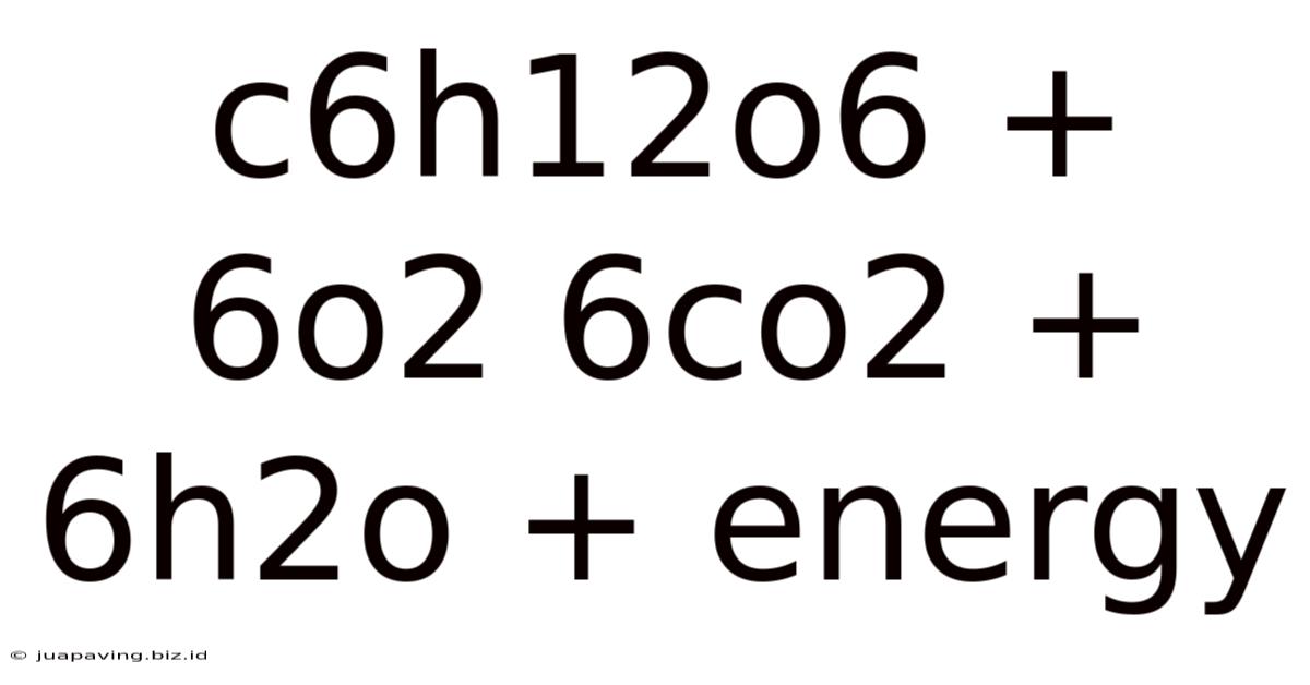 C6h12o6 + 6o2 6co2 + 6h2o + Energy
