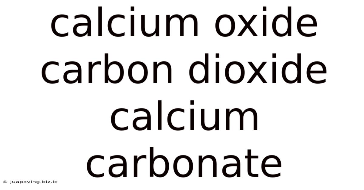 Calcium Oxide Carbon Dioxide Calcium Carbonate
