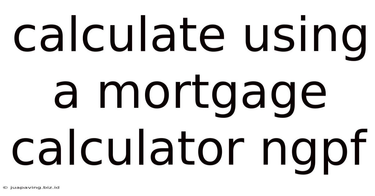 Calculate Using A Mortgage Calculator Ngpf