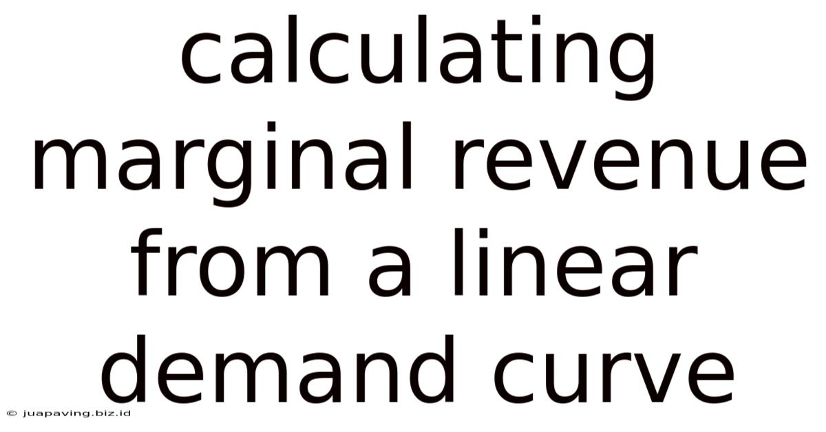 Calculating Marginal Revenue From A Linear Demand Curve