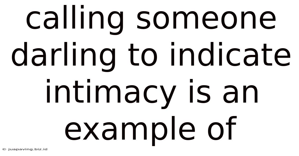 Calling Someone Darling To Indicate Intimacy Is An Example Of