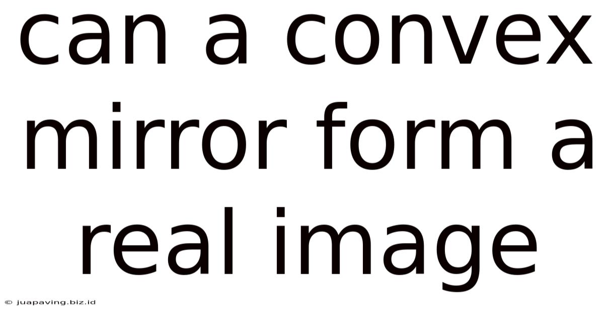 Can A Convex Mirror Form A Real Image