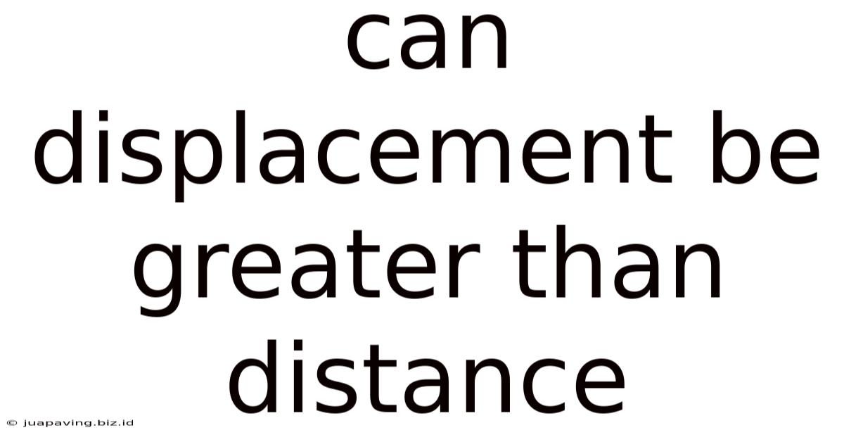 Can Displacement Be Greater Than Distance