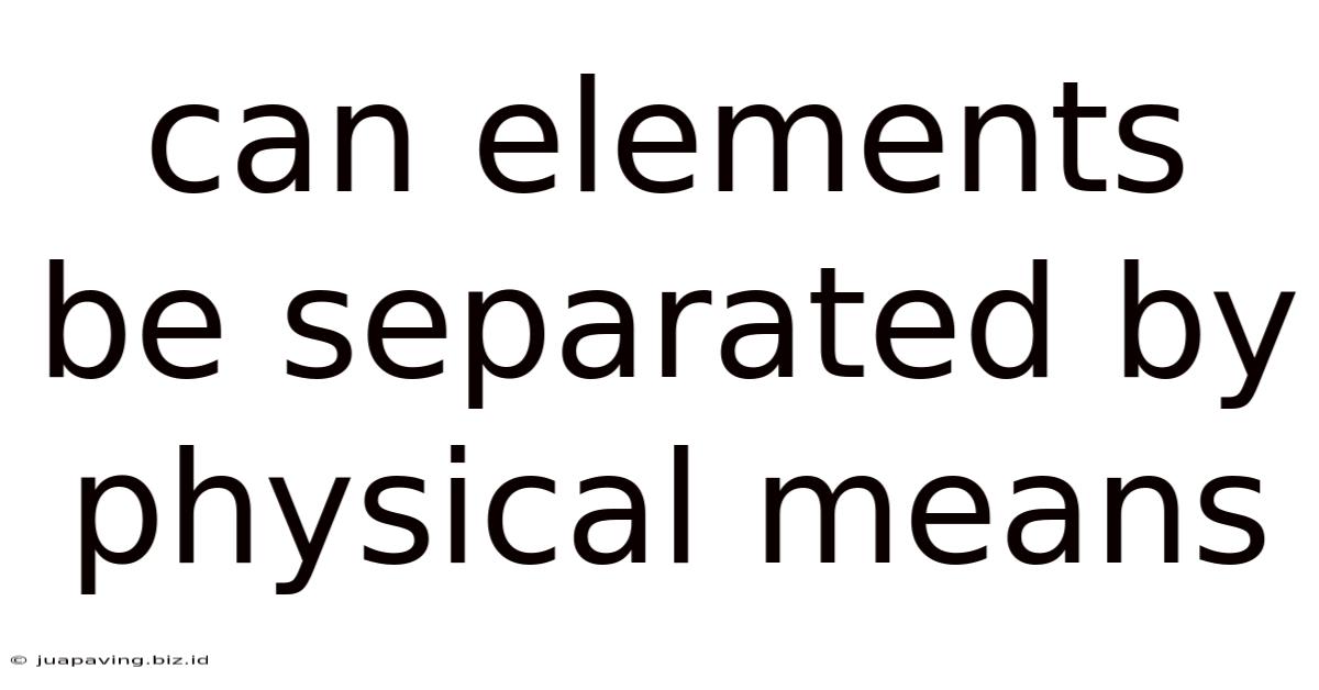 Can Elements Be Separated By Physical Means