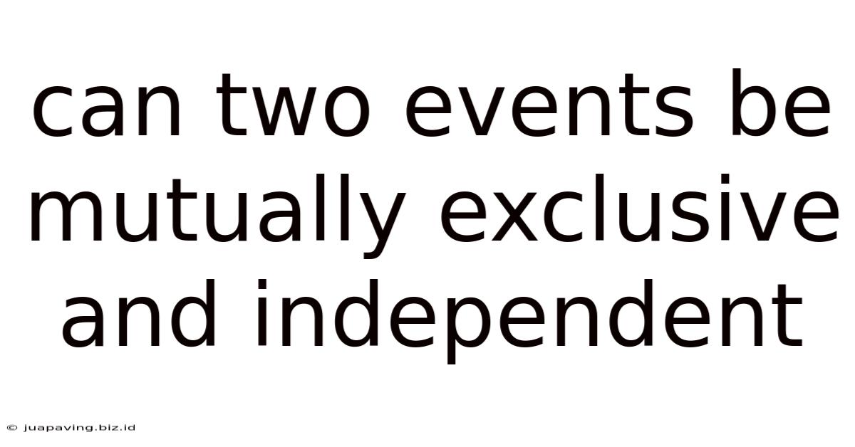 Can Two Events Be Mutually Exclusive And Independent