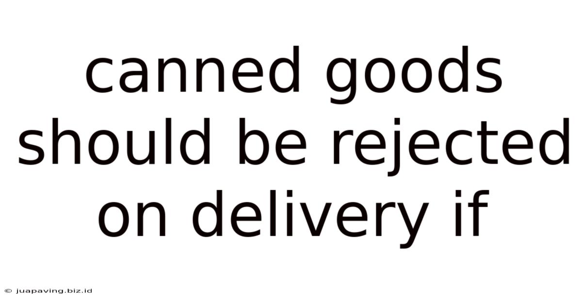 Canned Goods Should Be Rejected On Delivery If