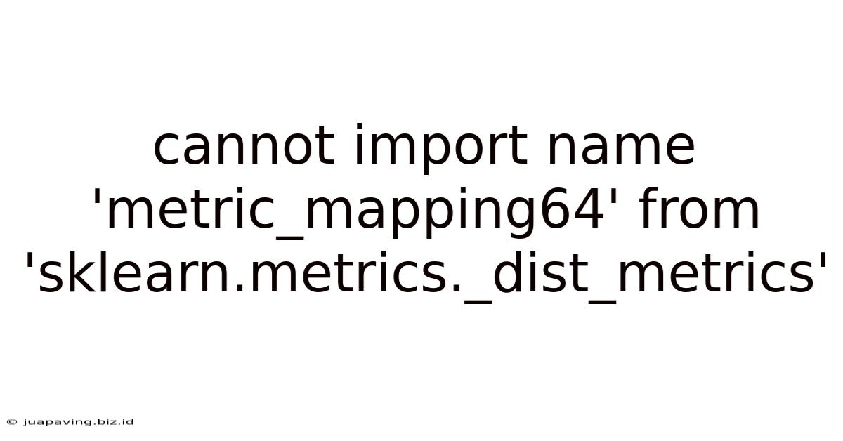 Cannot Import Name 'metric_mapping64' From 'sklearn.metrics._dist_metrics'