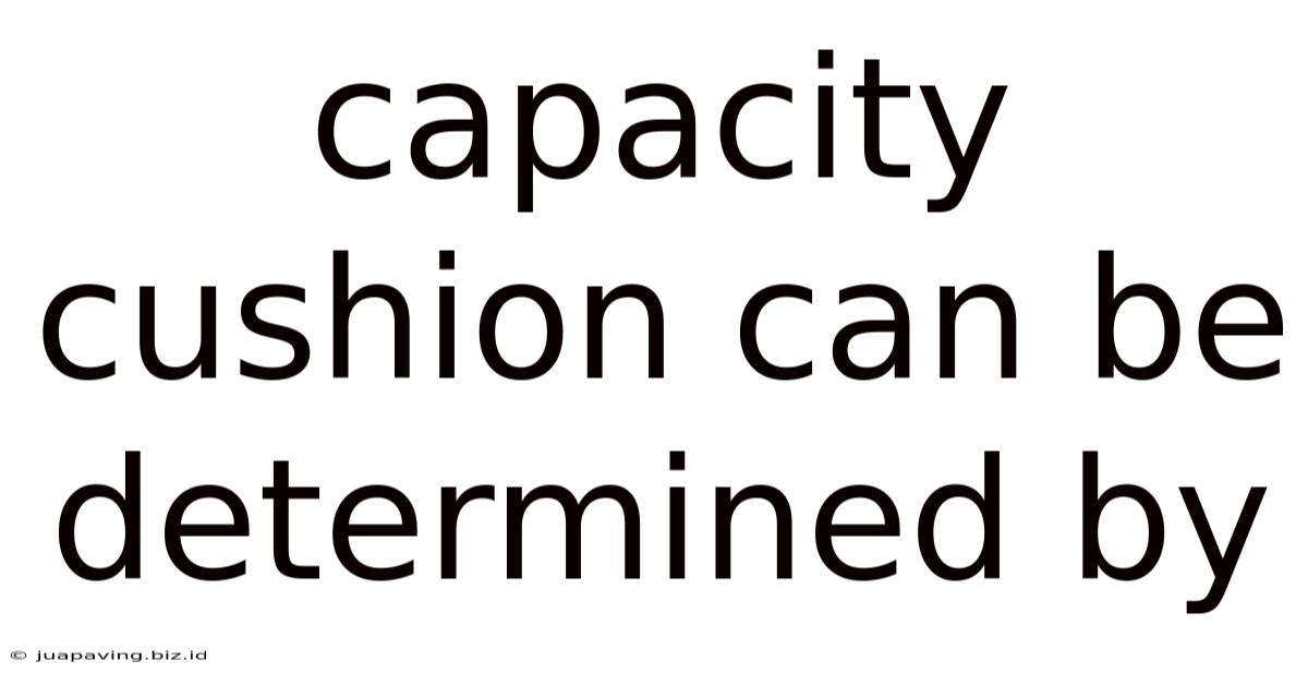 Capacity Cushion Can Be Determined By