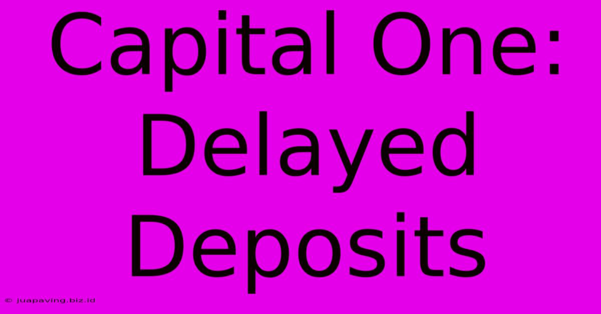 Capital One: Delayed Deposits