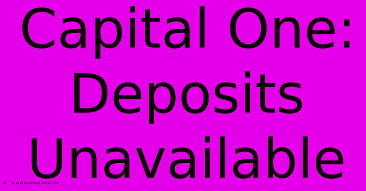 Capital One: Deposits Unavailable