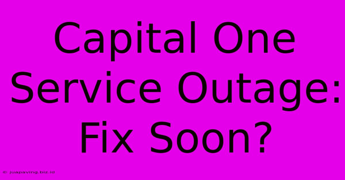 Capital One Service Outage: Fix Soon?