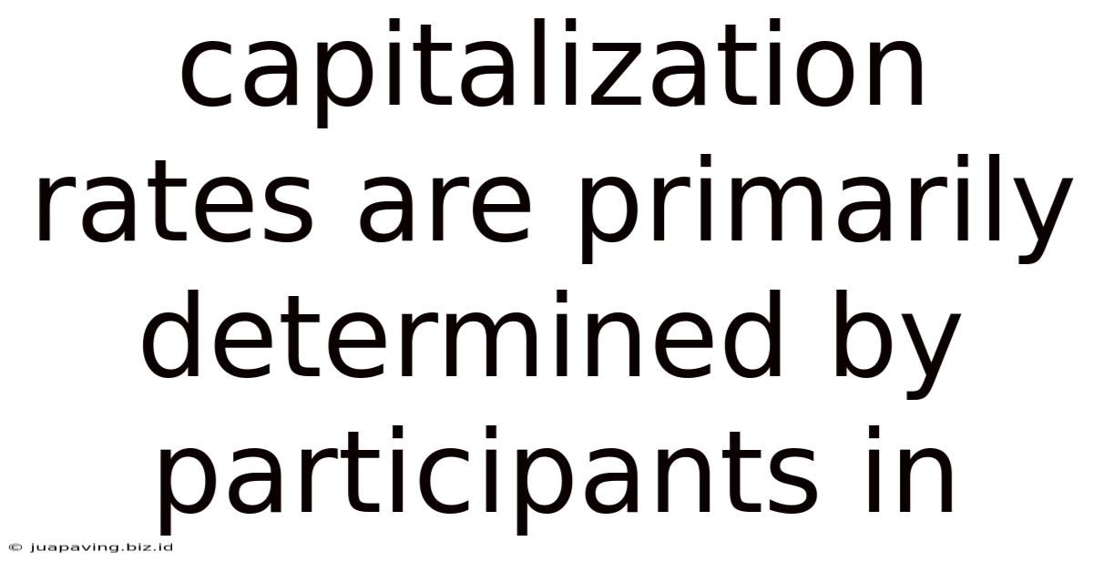 Capitalization Rates Are Primarily Determined By Participants In