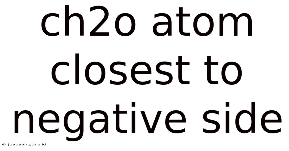 Ch2o Atom Closest To Negative Side