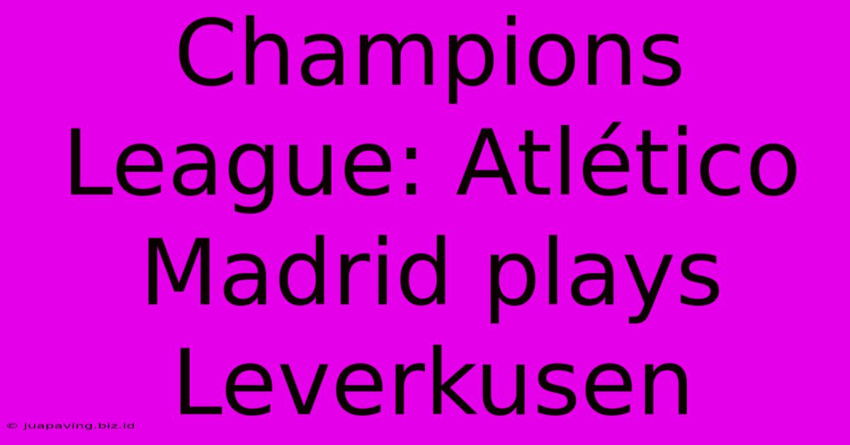 Champions League: Atlético Madrid Plays Leverkusen