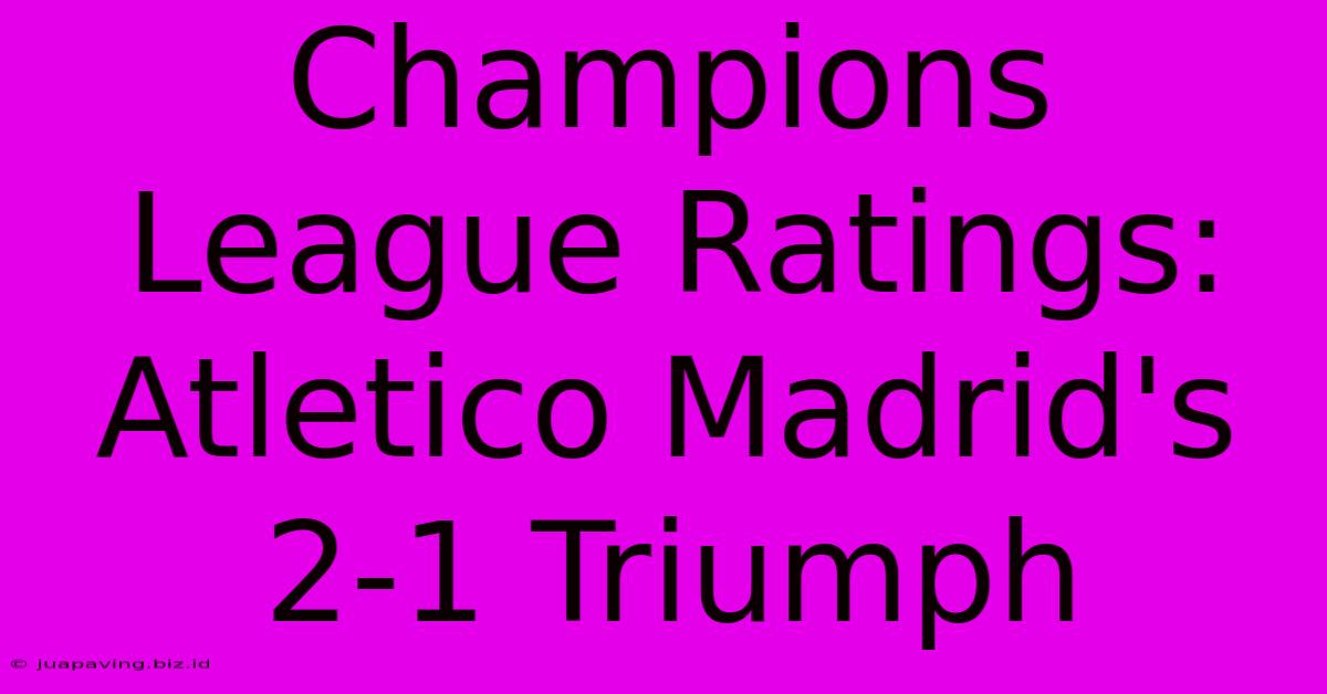 Champions League Ratings: Atletico Madrid's 2-1 Triumph