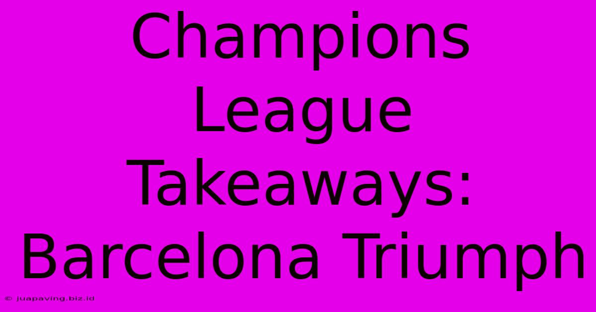 Champions League Takeaways: Barcelona Triumph