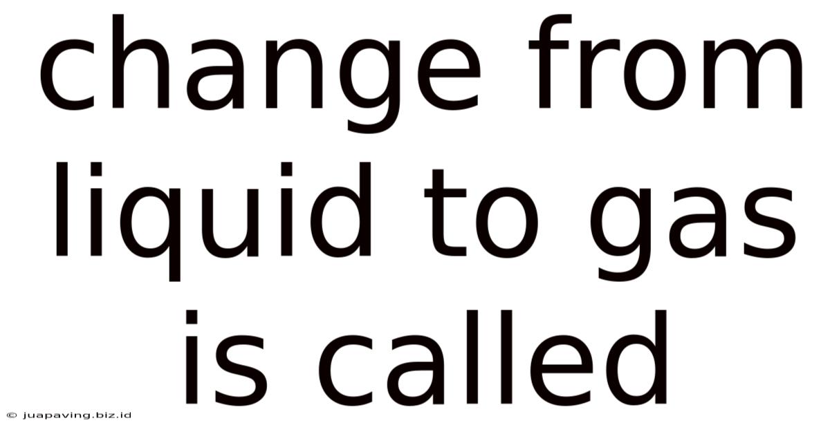 Change From Liquid To Gas Is Called