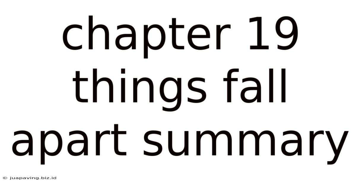 Chapter 19 Things Fall Apart Summary