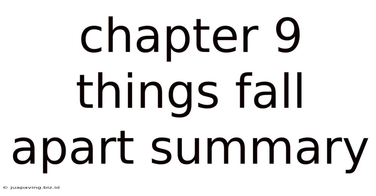 Chapter 9 Things Fall Apart Summary