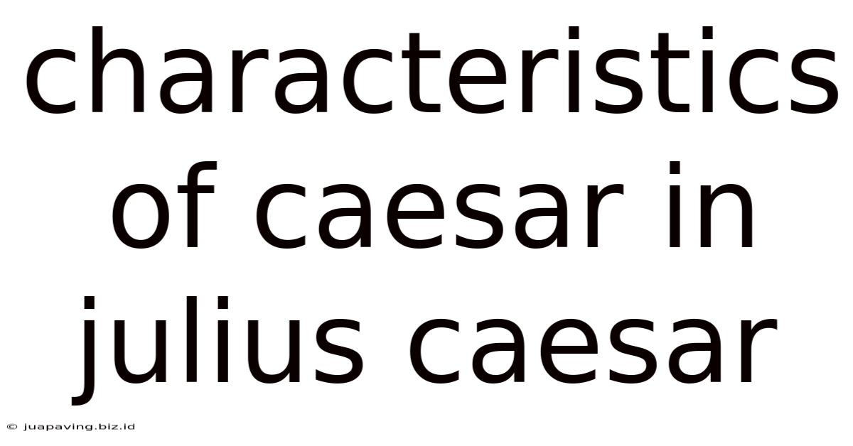 Characteristics Of Caesar In Julius Caesar