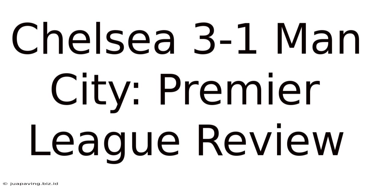 Chelsea 3-1 Man City: Premier League Review