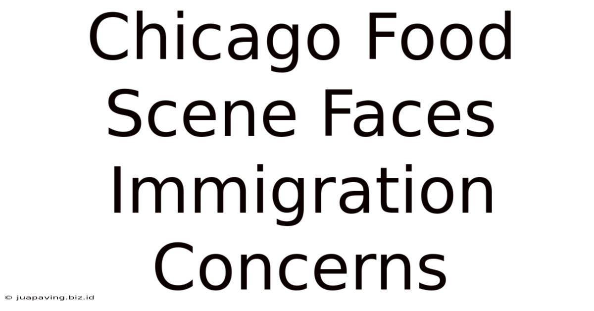 Chicago Food Scene Faces Immigration Concerns