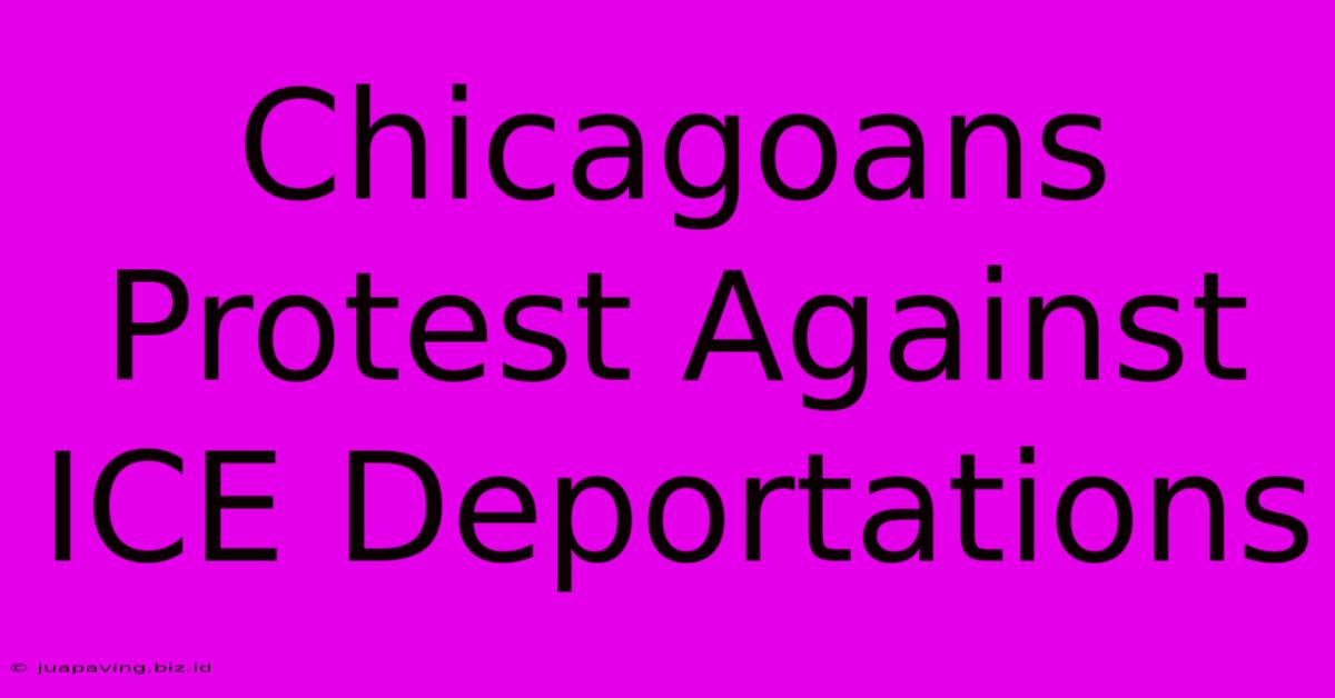 Chicagoans Protest Against ICE Deportations