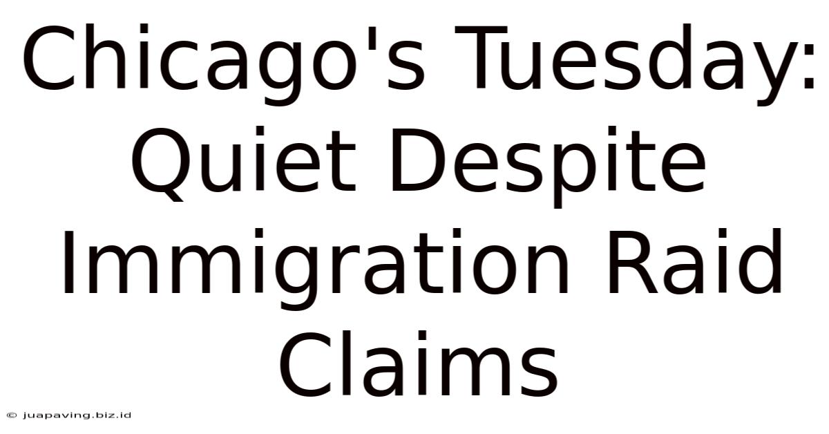 Chicago's Tuesday: Quiet Despite Immigration Raid Claims