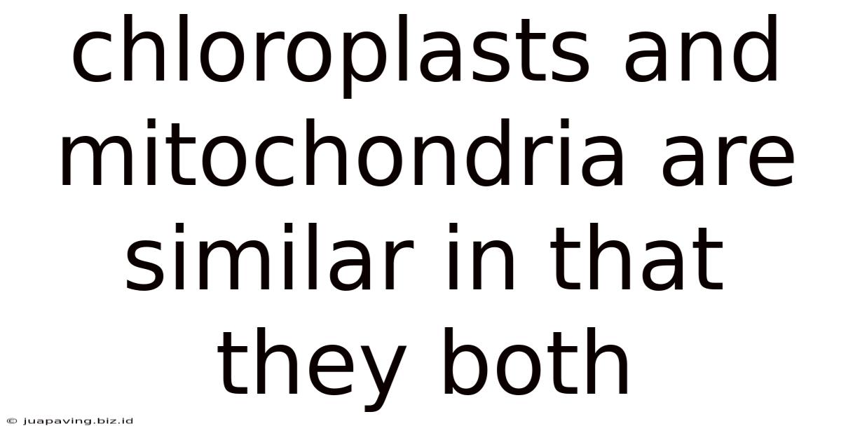 Chloroplasts And Mitochondria Are Similar In That They Both