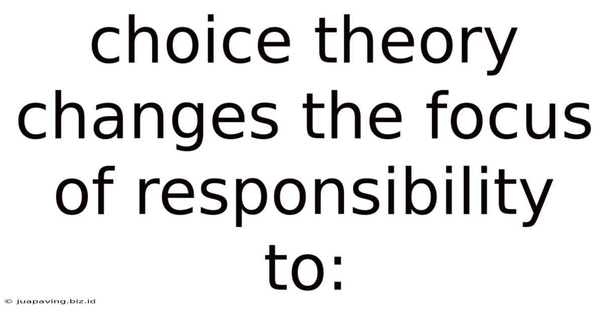Choice Theory Changes The Focus Of Responsibility To