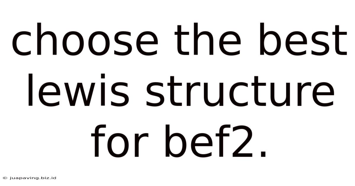 Choose The Best Lewis Structure For Bef2.