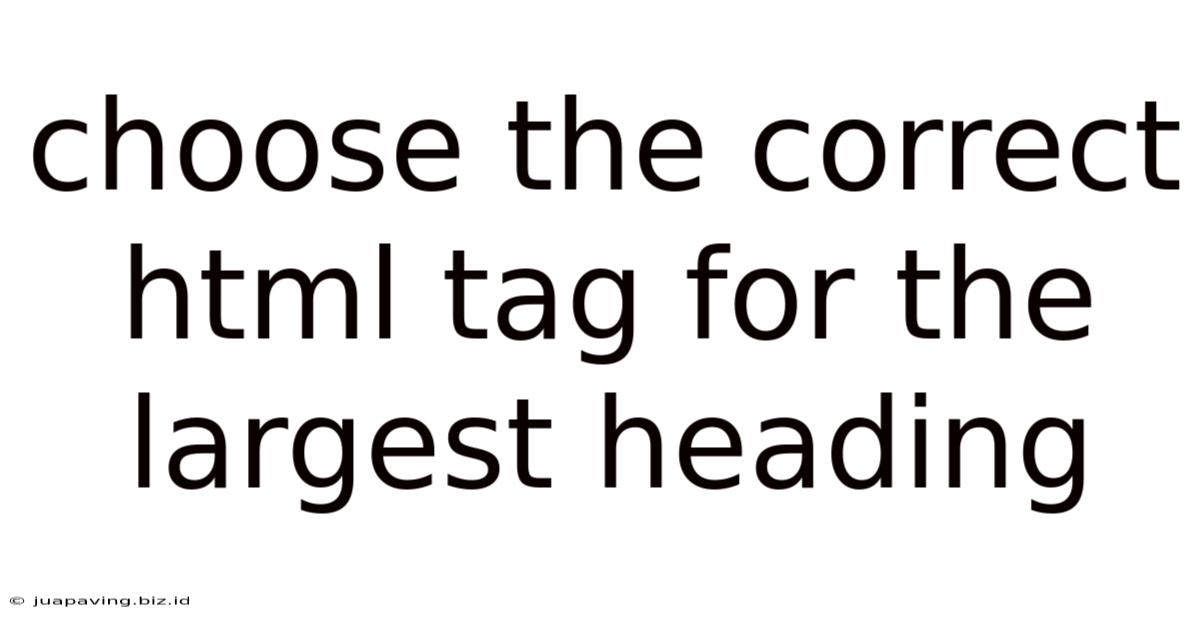 Choose The Correct Html Tag For The Largest Heading