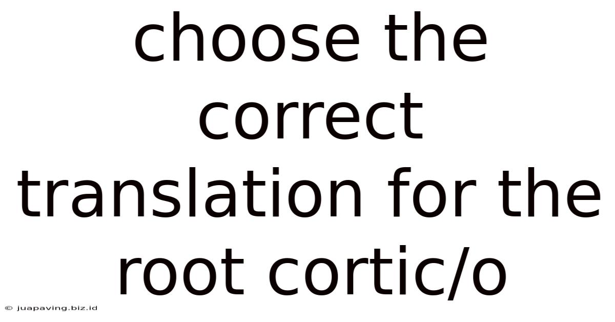 Choose The Correct Translation For The Root Cortic/o