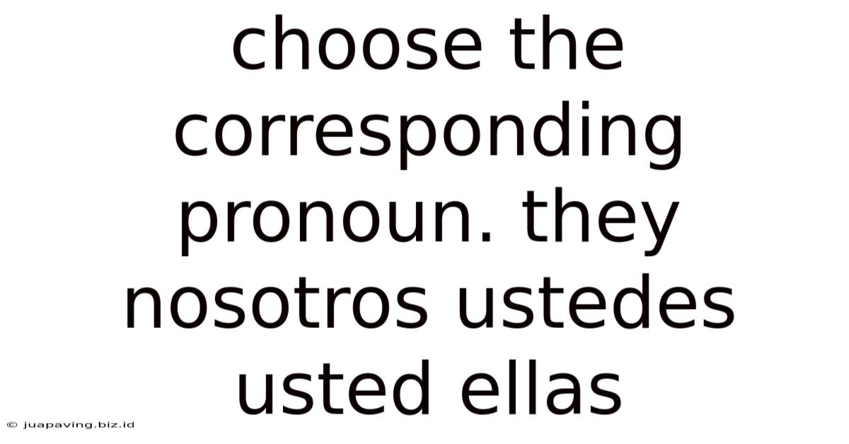 Choose The Corresponding Pronoun. They Nosotros Ustedes Usted Ellas