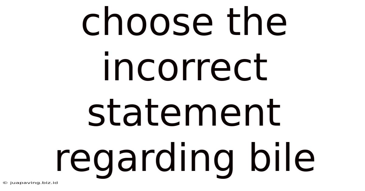 Choose The Incorrect Statement Regarding Bile