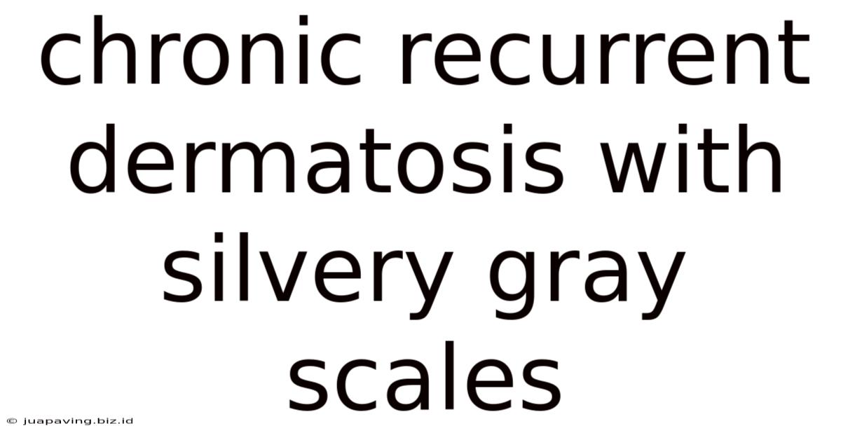 Chronic Recurrent Dermatosis With Silvery Gray Scales