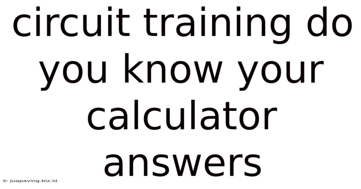 Circuit Training Do You Know Your Calculator Answers