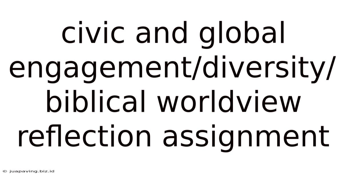 Civic And Global Engagement/diversity/biblical Worldview Reflection Assignment