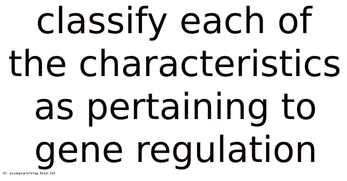 Classify Each Of The Characteristics As Pertaining To Gene Regulation