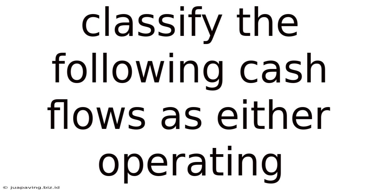 Classify The Following Cash Flows As Either Operating