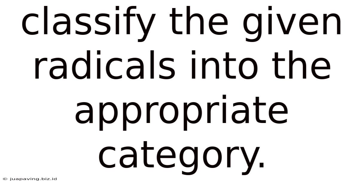 Classify The Given Radicals Into The Appropriate Category.