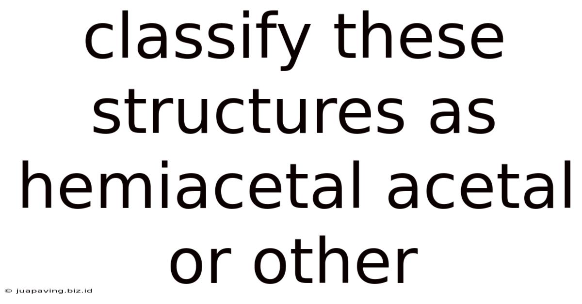 Classify These Structures As Hemiacetal Acetal Or Other