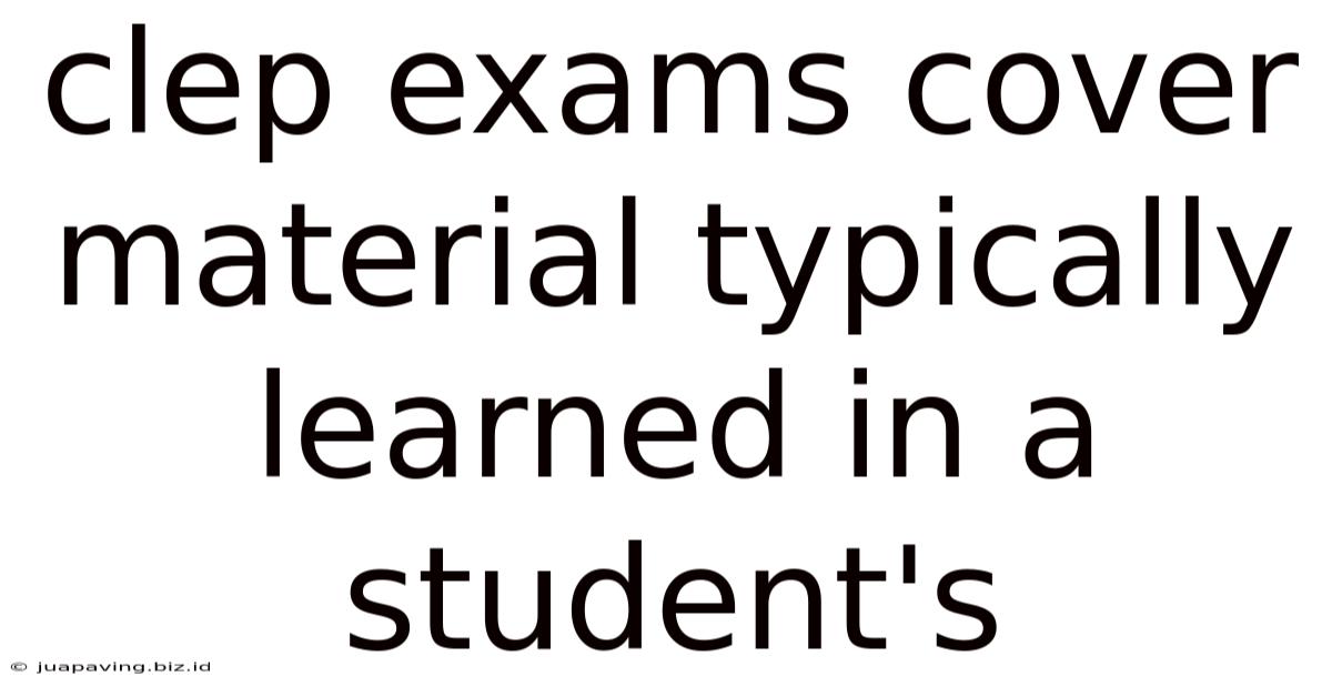 Clep Exams Cover Material Typically Learned In A Student's