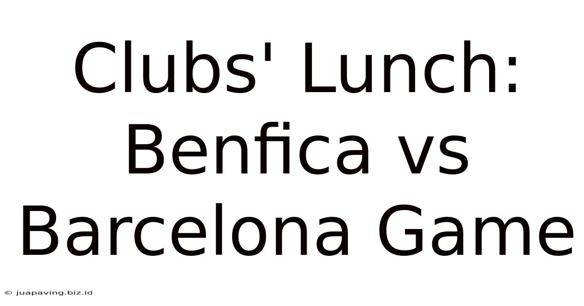 Clubs' Lunch: Benfica Vs Barcelona Game