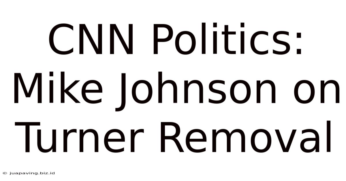 CNN Politics: Mike Johnson On Turner Removal