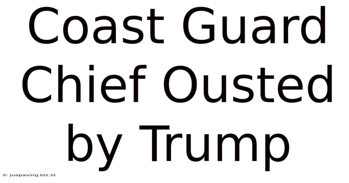 Coast Guard Chief Ousted By Trump