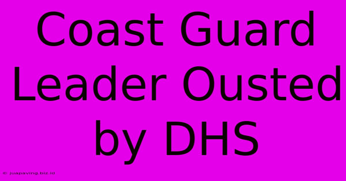 Coast Guard Leader Ousted By DHS