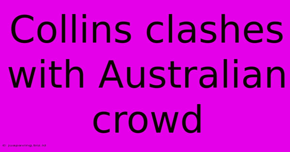 Collins Clashes With Australian Crowd